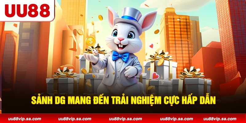 Sảnh DG mang đến trải nghiệm cực hấp dẫn