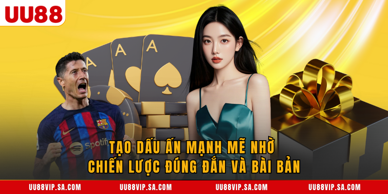 Tạo dấu ấn mạnh mẽ nhờ chiến lược đúng đắn và bài bản