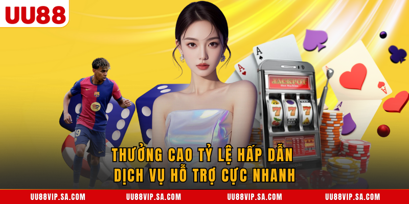 Thưởng cao tỷ lệ hấp dẫn dịch vụ hỗ trợ cực nhanh